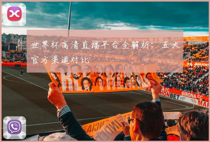 世界杯高清直播平台全解析：五大官方渠道对比